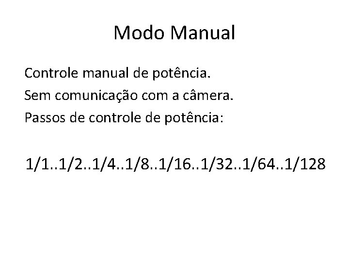 Modo Manual Controle manual de potência. Sem comunicação com a câmera. Passos de controle