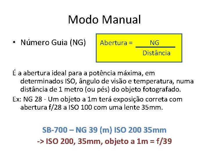 Modo Manual • Número Guia (NG) Abertura = NG Distância É a abertura ideal