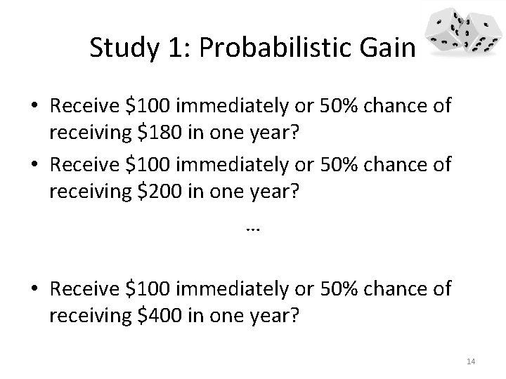 Study 1: Probabilistic Gain • Receive $100 immediately or 50% chance of receiving $180 Study 1: Probabilistic Gain • Receive $100 immediately or 50% chance of receiving $180
