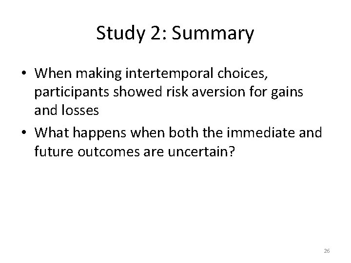 Study 2: Summary • When making intertemporal choices, participants showed risk aversion for gains Study 2: Summary • When making intertemporal choices, participants showed risk aversion for gains