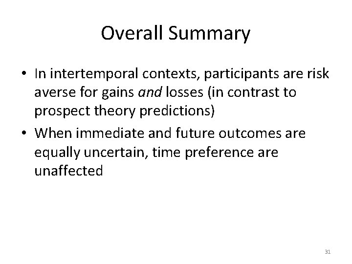 Overall Summary • In intertemporal contexts, participants are risk averse for gains and losses Overall Summary • In intertemporal contexts, participants are risk averse for gains and losses