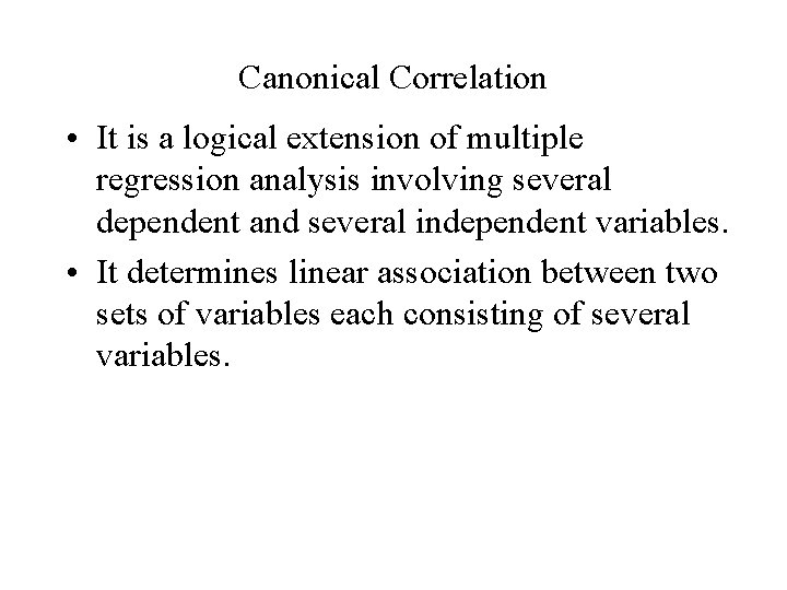 Canonical Correlation • It is a logical extension of multiple regression analysis involving several