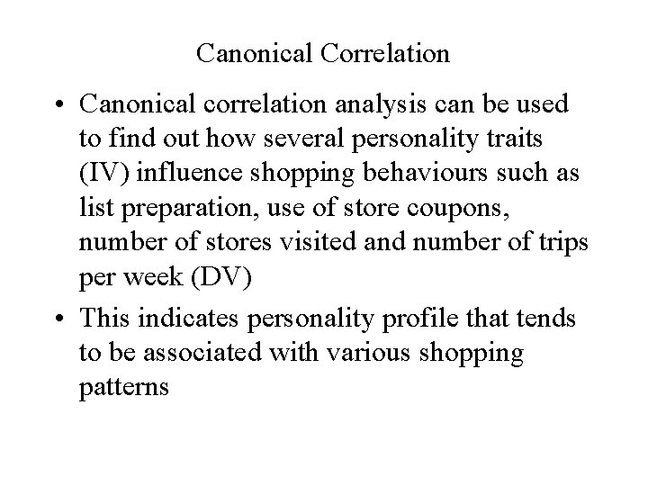 Canonical Correlation • Canonical correlation analysis can be used to find out how several