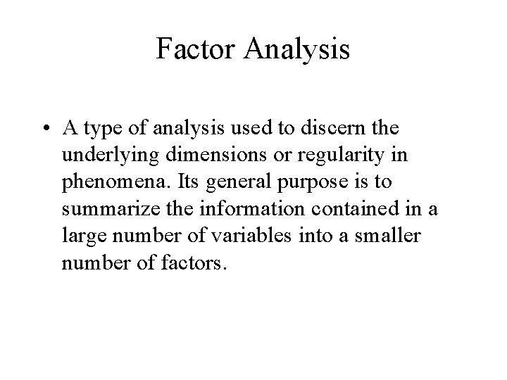 Factor Analysis • A type of analysis used to discern the underlying dimensions or
