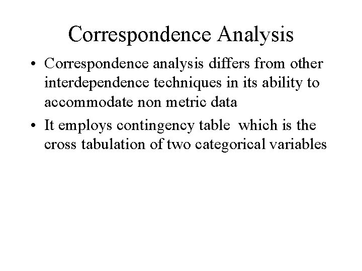 Correspondence Analysis • Correspondence analysis differs from other interdependence techniques in its ability to