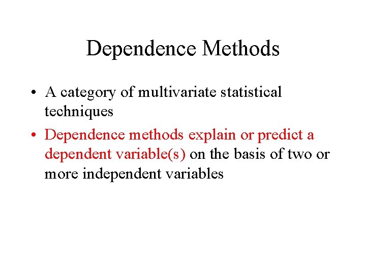 Dependence Methods • A category of multivariate statistical techniques • Dependence methods explain or