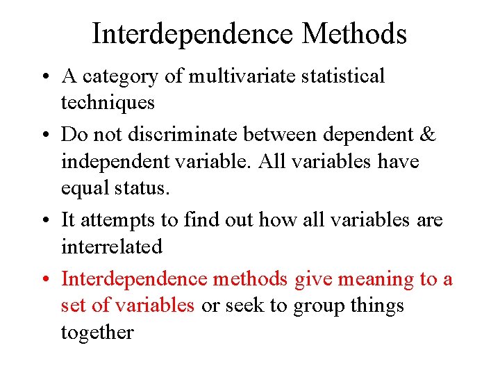 Interdependence Methods • A category of multivariate statistical techniques • Do not discriminate between