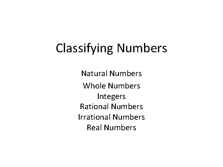 Classifying Numbers Natural Numbers Whole Numbers Integers Rational Numbers Irrational Numbers Real Numbers 