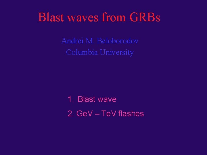 Blast waves from GRBs Andrei M. Beloborodov Columbia University 1. Blast wave 2. Ge.