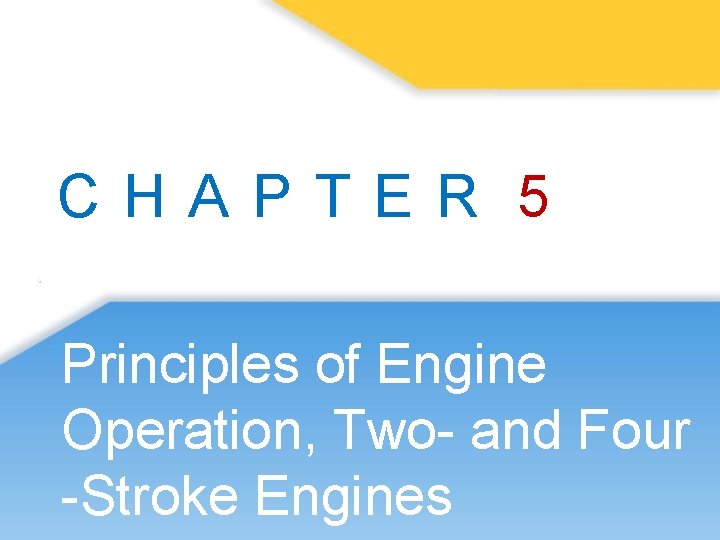 CHAPTER 5 Principles of Engine Operation, Two- and Four -Stroke Engines 