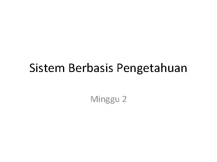 Sistem Berbasis Pengetahuan Minggu 2 