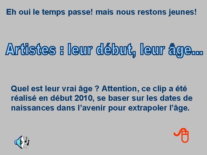 Eh oui le temps passe! mais nous restons jeunes! Quel est leur vrai âge