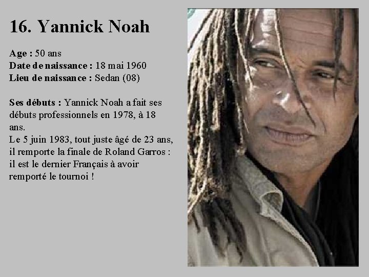 16. Yannick Noah Age : 50 ans Date de naissance : 18 mai 1960