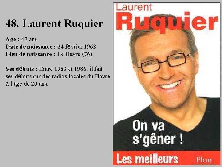 48. Laurent Ruquier Age : 47 ans Date de naissance : 24 février 1963