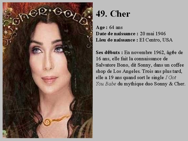 49. Cher Age : 64 ans Date de naissance : 20 mai 1946 Lieu
