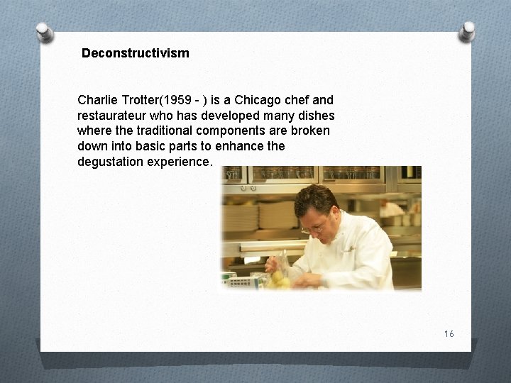 Deconstructivism Charlie Trotter(1959 ) is a Chicago chef and restaurateur who has developed many