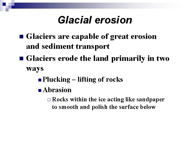 Glacial erosion Glaciers are capable of great erosion and sediment transport n Glaciers erode Glacial erosion Glaciers are capable of great erosion and sediment transport n Glaciers erode