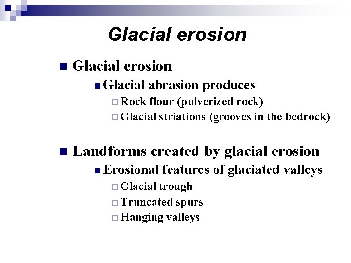Glacial erosion n Glacial abrasion produces ¨ Rock flour (pulverized rock) ¨ Glacial striations Glacial erosion n Glacial abrasion produces ¨ Rock flour (pulverized rock) ¨ Glacial striations