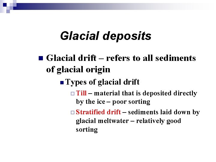 Glacial deposits n Glacial drift – refers to all sediments of glacial origin n Glacial deposits n Glacial drift – refers to all sediments of glacial origin n