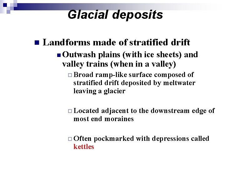 Glacial deposits n Landforms made of stratified drift n Outwash plains (with ice sheets) Glacial deposits n Landforms made of stratified drift n Outwash plains (with ice sheets)