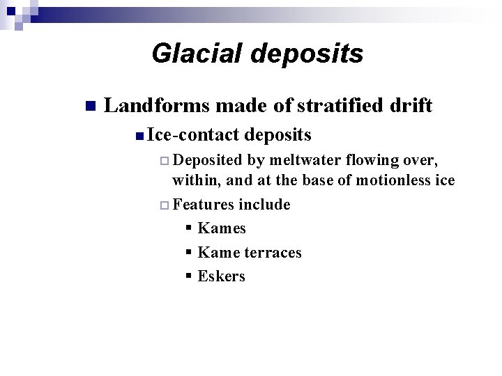 Glacial deposits n Landforms made of stratified drift n Ice-contact ¨ Deposited deposits by Glacial deposits n Landforms made of stratified drift n Ice-contact ¨ Deposited deposits by