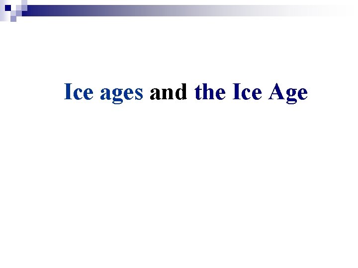 Ice ages and the Ice Age Ice ages and the Ice Age