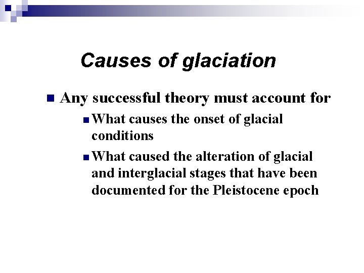 Causes of glaciation n Any successful theory must account for n What causes the Causes of glaciation n Any successful theory must account for n What causes the