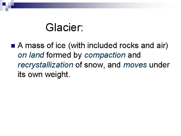 Glacier: n A mass of ice (with included rocks and air) on land formed Glacier: n A mass of ice (with included rocks and air) on land formed