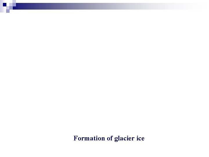 Formation of glacier ice Formation of glacier ice