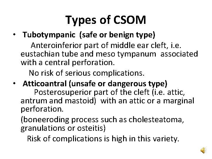 Types of CSOM • Tubotympanic (safe or benign type) Anteroinferior part of middle ear Types of CSOM • Tubotympanic (safe or benign type) Anteroinferior part of middle ear