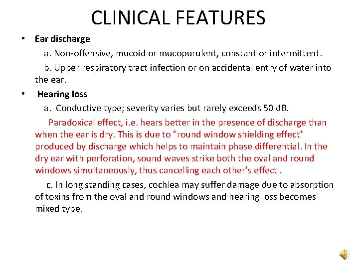 CLINICAL FEATURES • Ear discharge a. Non-offensive, mucoid or mucopurulent, constant or intermittent. b. CLINICAL FEATURES • Ear discharge a. Non-offensive, mucoid or mucopurulent, constant or intermittent. b.
