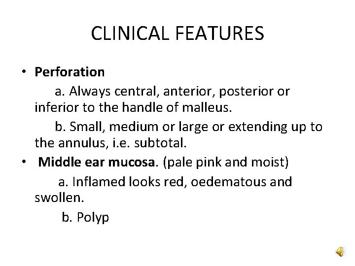 CLINICAL FEATURES • Perforation a. Always central, anterior, posterior or inferior to the handle CLINICAL FEATURES • Perforation a. Always central, anterior, posterior or inferior to the handle