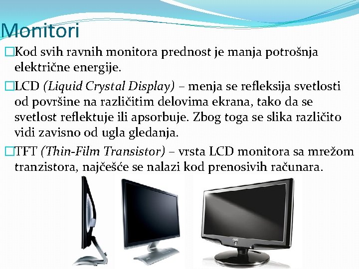 Monitori �Kod svih ravnih monitora prednost je manja potrošnja električne energije. �LCD (Liquid Crystal