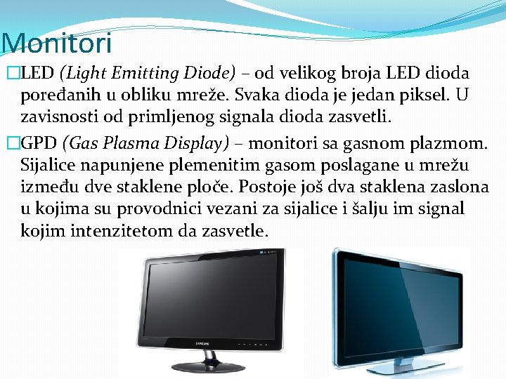 Monitori �LED (Light Emitting Diode) – od velikog broja LED dioda poređanih u obliku