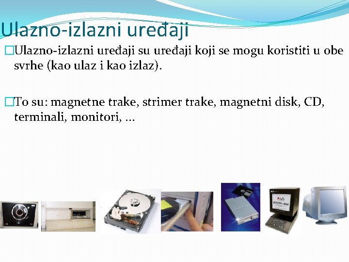 Ulazno-izlazni uređaji �Ulazno-izlazni uređaji su uređaji koji se mogu koristiti u obe svrhe (kao