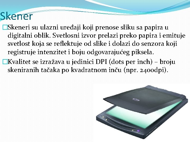 Skener �Skeneri su ulazni uređaji koji prenose sliku sa papira u digitalni oblik. Svetlosni