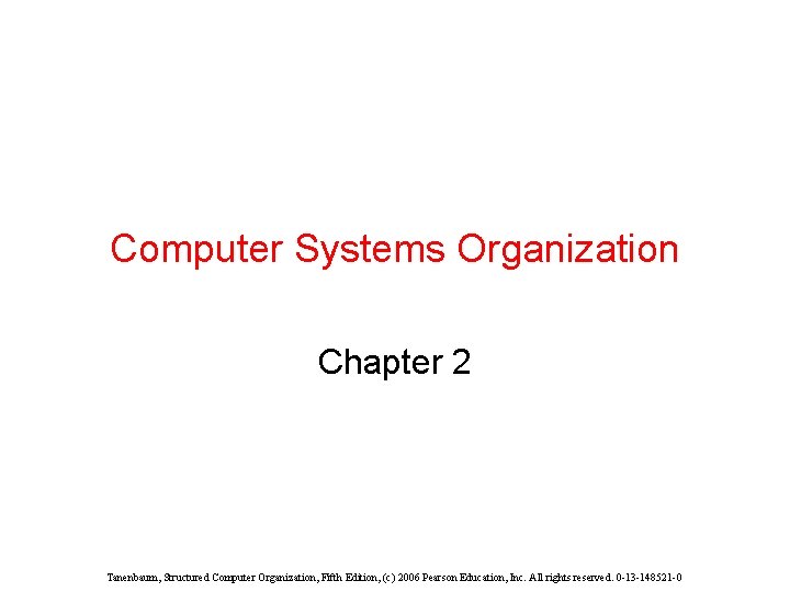 Computer Systems Organization Chapter 2 Tanenbaum, Structured Computer Organization, Fifth Edition, (c) 2006 Pearson