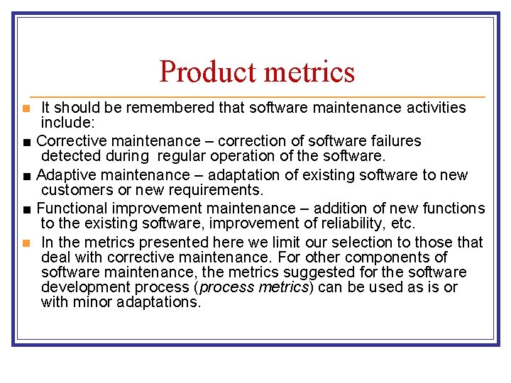 Product metrics It should be remembered that software maintenance activities include: ■ Corrective maintenance