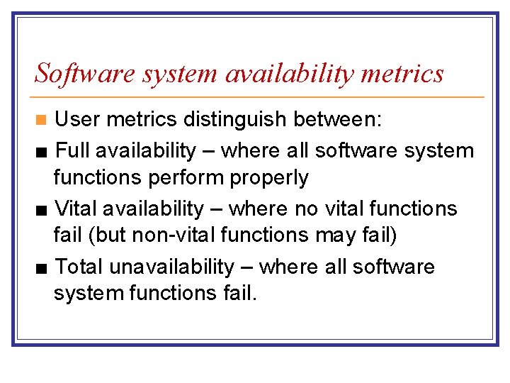 Software system availability metrics User metrics distinguish between: ■ Full availability – where all