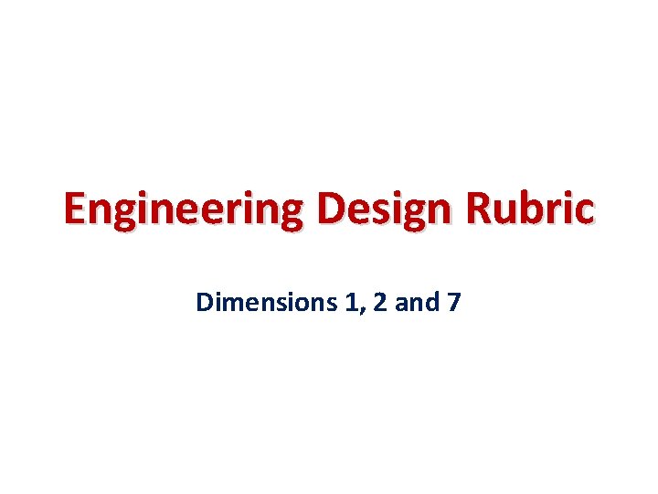 Engineering Design Rubric Dimensions 1, 2 and 7 
