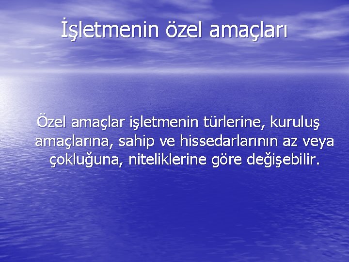 İşletmenin özel amaçları Özel amaçlar işletmenin türlerine, kuruluş amaçlarına, sahip ve hissedarlarının az veya