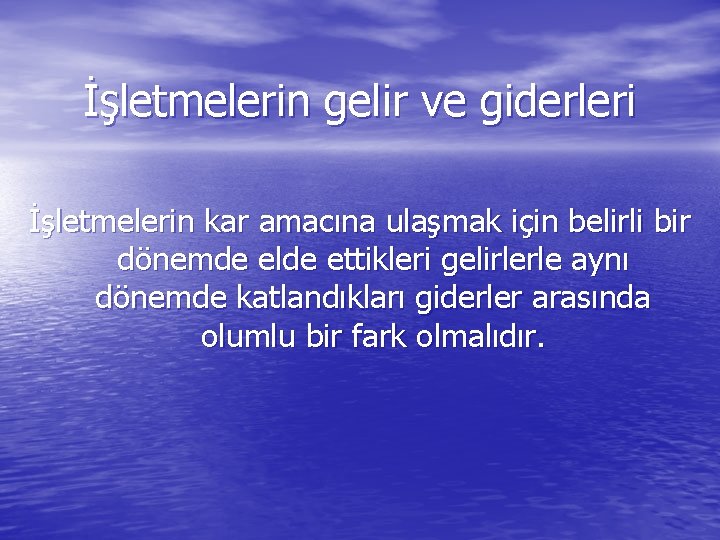 İşletmelerin gelir ve giderleri İşletmelerin kar amacına ulaşmak için belirli bir dönemde elde ettikleri