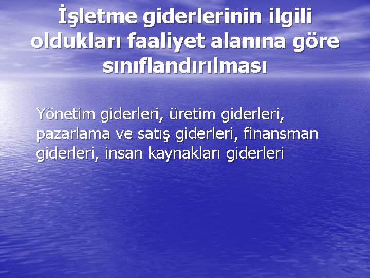 İşletme giderlerinin ilgili oldukları faaliyet alanına göre sınıflandırılması Yönetim giderleri, üretim giderleri, pazarlama ve