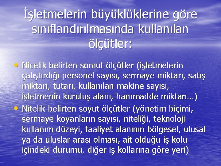 İşletmelerin büyüklüklerine göre sınıflandırılmasında kullanılan ölçütler: • Nicelik belirten somut ölçütler (işletmelerin • çalıştırdığı