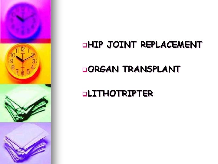 q. HIP JOINT REPLACEMENT q. ORGAN TRANSPLANT q. LITHOTRIPTER q. HIP JOINT REPLACEMENT q. ORGAN TRANSPLANT q. LITHOTRIPTER