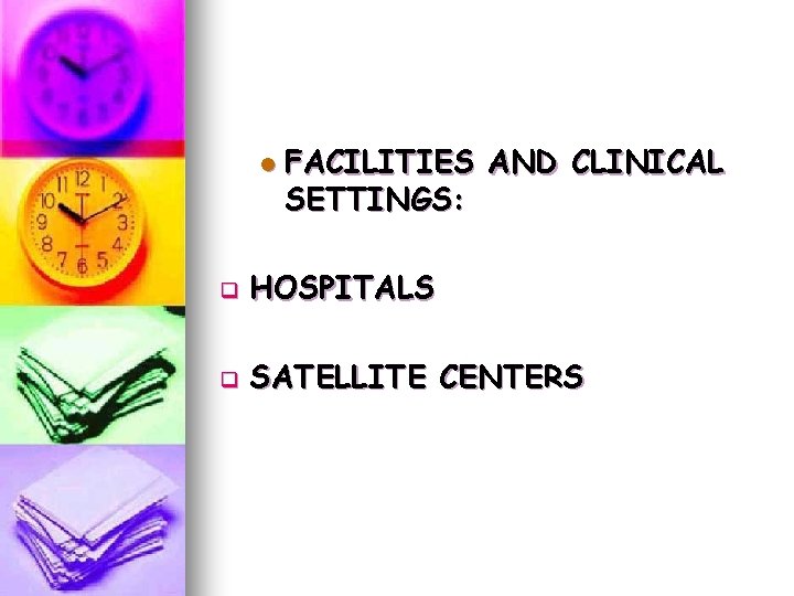 l FACILITIES AND CLINICAL SETTINGS: q HOSPITALS q SATELLITE CENTERS l FACILITIES AND CLINICAL SETTINGS: q HOSPITALS q SATELLITE CENTERS