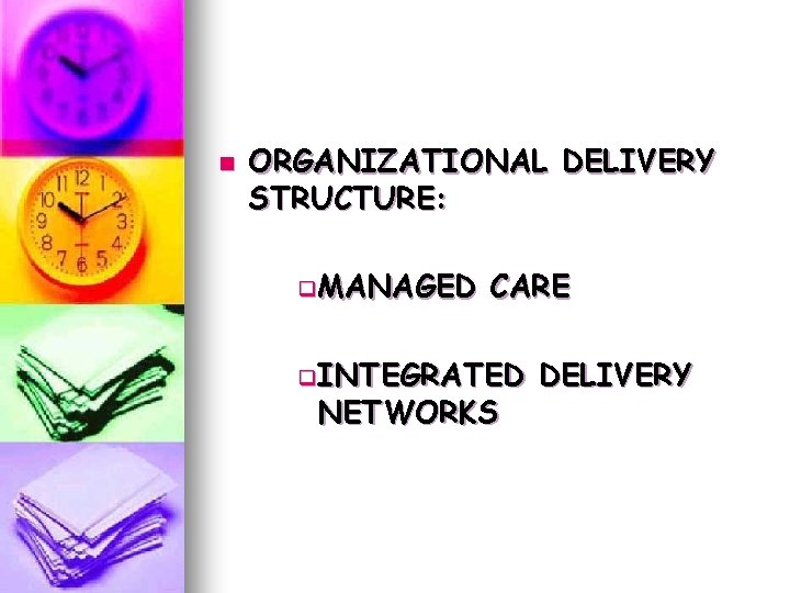 n ORGANIZATIONAL DELIVERY STRUCTURE: q. MANAGED CARE q. INTEGRATED NETWORKS DELIVERY n ORGANIZATIONAL DELIVERY STRUCTURE: q. MANAGED CARE q. INTEGRATED NETWORKS DELIVERY
