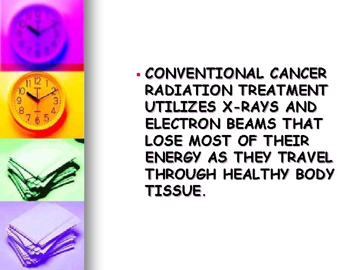 § CONVENTIONAL CANCER RADIATION TREATMENT UTILIZES X-RAYS AND ELECTRON BEAMS THAT LOSE MOST OF § CONVENTIONAL CANCER RADIATION TREATMENT UTILIZES X-RAYS AND ELECTRON BEAMS THAT LOSE MOST OF