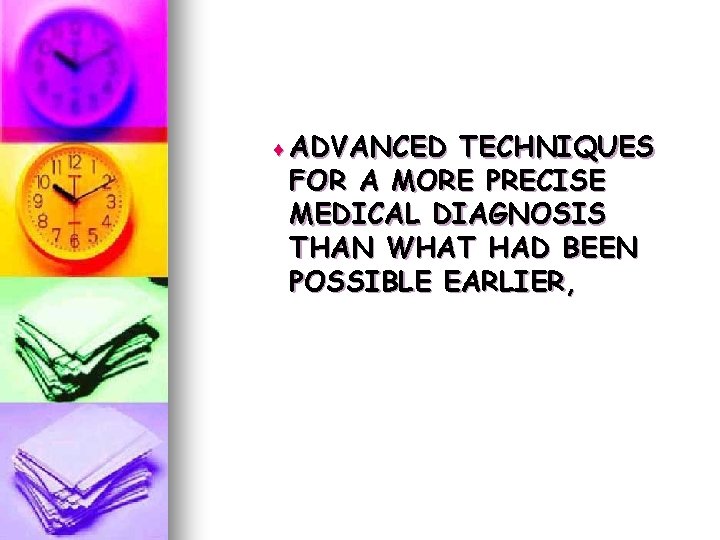 ¨ ADVANCED TECHNIQUES FOR A MORE PRECISE MEDICAL DIAGNOSIS THAN WHAT HAD BEEN POSSIBLE ¨ ADVANCED TECHNIQUES FOR A MORE PRECISE MEDICAL DIAGNOSIS THAN WHAT HAD BEEN POSSIBLE