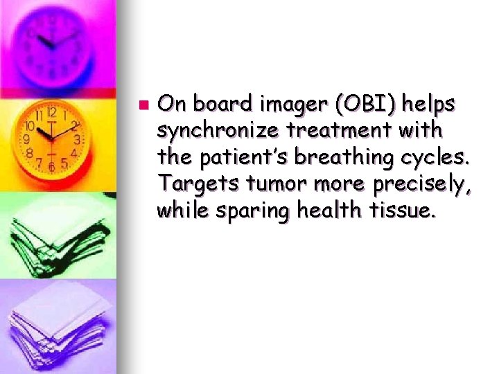 n On board imager (OBI) helps synchronize treatment with the patient’s breathing cycles. Targets n On board imager (OBI) helps synchronize treatment with the patient’s breathing cycles. Targets